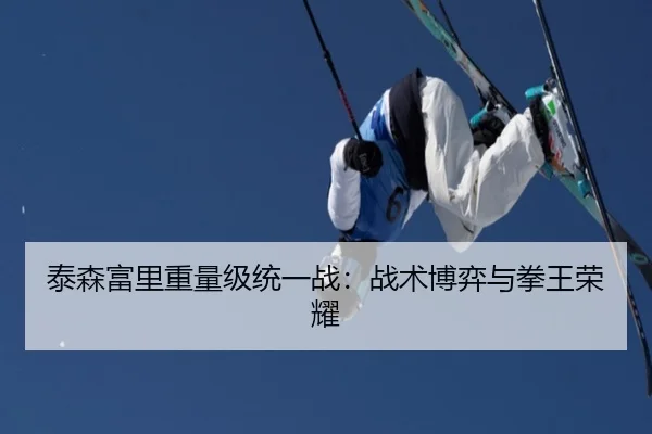 泰森富里重量级统一战：战术博弈与拳王荣耀