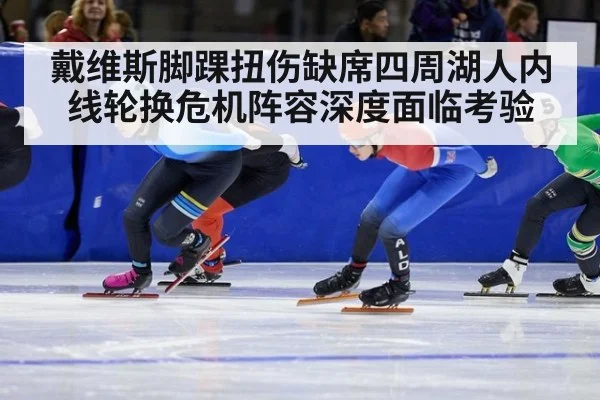 戴维斯脚踝扭伤缺席四周湖人内线轮换危机阵容深度面临考验